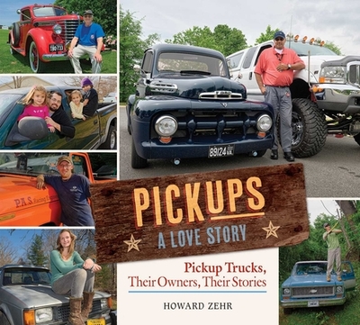 Pickups a Love Story: Pickup Trucks, Their Owners, Theirs Stories - Zehr, Howard