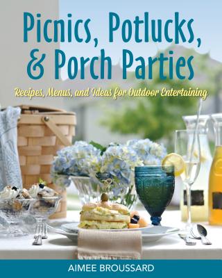 Picnics, Potlucks, & Porch Parties: Recipes & Ideas for Outdoor Entertaining - Broussard, Aimee