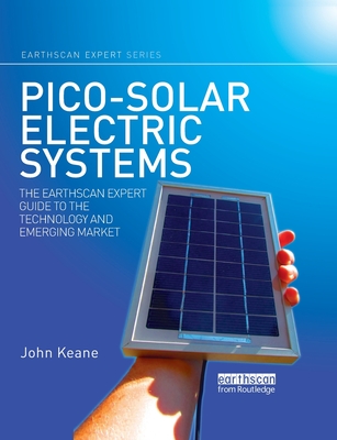 Pico-solar Electric Systems: The Earthscan Expert Guide to the Technology and Emerging Market - Keane, John