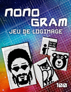 Picross Logimage - ?nigmes Logiques Sans Les Maths: 100 Jeux De Logique - Logigramme Moza?c - Hanjie Nonogramm - Cahier De Vacances Avec Les Solutions