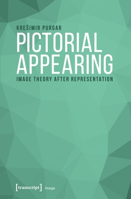 Pictorial Appearing: Image Theory After Representation - Purgar, Kresimir