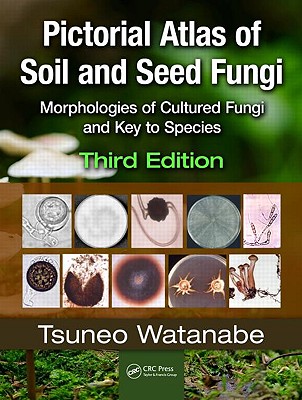 Pictorial Atlas of Soil and Seed Fungi: Morphologies of Cultured Fungi and Key to Species - Watanabe, Tsuneo