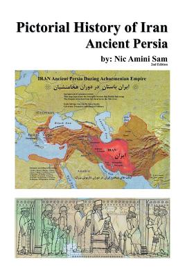 Pictorial History of Iran: Ancient Persia - Sam, Nic Amini