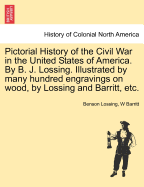 Pictorial History of the Civil War in the United States of America. By B. J. Lossing. Illustrated by many hundred engravings on wood, by Lossing and Barritt, etc.