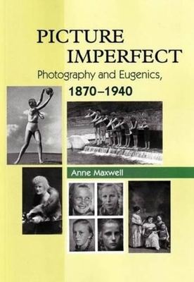 Picture Imperfect: Photography and Eugenics, 1879-1940 - Maxwell, Anne