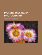 Picture-Making by Photography