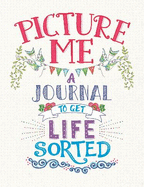 Picture Me: A Journal to Get Life Sorted