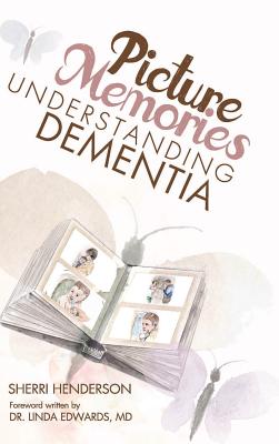 Picture Memories: Understanding Dementia - Henderson, Sherri, and Edwards, Linda (Foreword by)