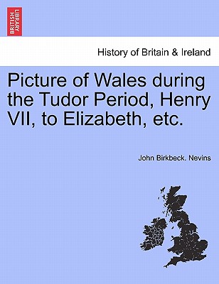 Picture of Wales During the Tudor Period, Henry VII, to Elizabeth, Etc. - Nevins, John Birkbeck