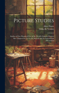 Picture Studies: Studies of One Hundred Five of the World's Famous Pictures Best Adapted for Use in the Schools and for Schoolroom Decoration (Classic Reprint)