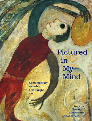 Pictured in My Mind: Contemporary American Self-Taught Art from the Collection of Dr. Kurt Gitter and Alice Rae Yelen - Andrews, Gail (Editor), and Schloder, John E (Preface by), and Ferris, William R (Foreword by)