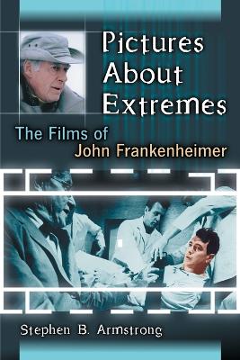 Pictures About Extremes: The Films of John Frankenheimer - Armstrong, Stephen B