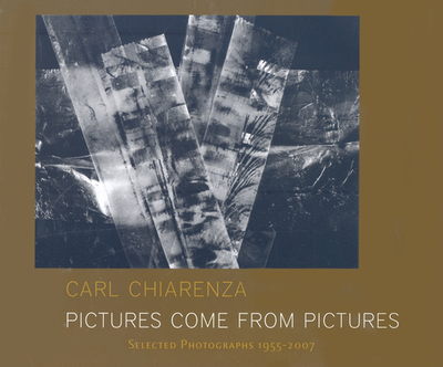 Pictures Come from Pictures: Selected Photographs 1955-2007 - Chiarenza, Carl