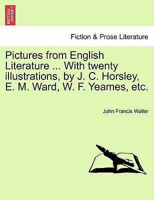 Pictures from English Literature ... with Twenty Illustrations, by J. C. Horsley, E. M. Ward, W. F. Yeames, Etc. - Waller, John Francis