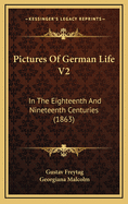Pictures of German Life V2: In the Eighteenth and Nineteenth Centuries (1863)