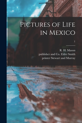 Pictures of Life in Mexico; 1 - Mason, R H (Reginald Herbert) (Creator), and Smith, Elder And Co (Creator), and Stewart and Murray, Printer (Creator)
