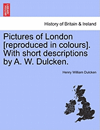 Pictures of London [reproduced in Colours]. with Short Descriptions by A. W. Dulcken. - Dulcken, Henry William