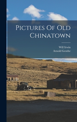 Pictures Of Old Chinatown - Irwin, Will, and Genthe, Arnold