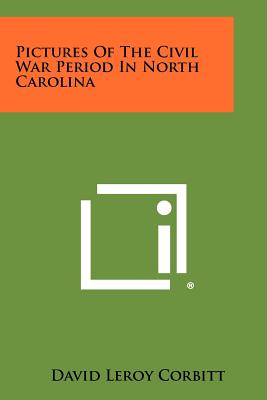 Pictures of the Civil War Period in North Carolina - Corbitt, David Leroy