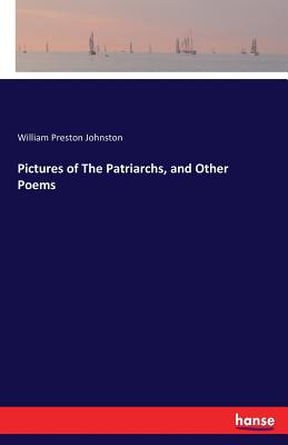 Pictures of The Patriarchs, and Other Poems - Johnston, William Preston