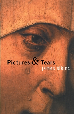 Pictures & Tears: A History of People Who Have Cried in Front of Paintings - Elkins, James