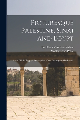 Picturesque Palestine, Sinai and Egypt: Social Life in Egypt; a Description of the Country and Its People - Wilson, Charles William, Sir (Creator), and Lane-Poole, Stanley 1854-1931 (Creator)