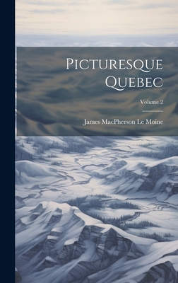 Picturesque Quebec; Volume 2 - MacPherson Le Moine, James