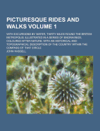 Picturesque Rides and Walks: With Excursions by Water, Thirty Miles Round the British Metropolis; Illustrated in a Series of Engravings, Coloured After Nature; With an Historical and Topographical Description of the Country Within the Compass of That Circ - Hassell, John (Creator)