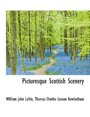 Picturesque Scottish Scenery - Loftie, William John, and Rowbotham, Thomas Charles Leeson