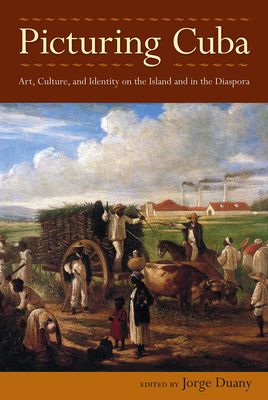 Picturing Cuba: Art, Culture, and Identity on the Island and in the Diaspora - Duany, Jorge (Editor)