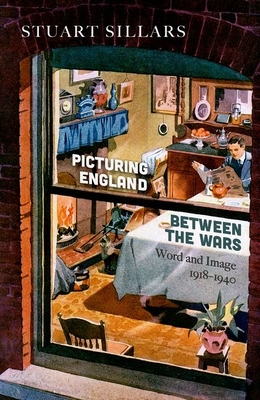 Picturing England between the Wars: Word and Image 1918-1940 - Sillars, Stuart