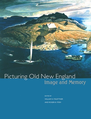 Picturing Old New England: Image and Memory - Truettner, William H (Editor), and Stein, Roger (Editor)