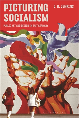 Picturing Socialism: Public Art and Design in East Germany - Jenkins, J. R.