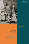 Picturing the Ottoman Armenian World: Photography in Erzerum, Harput, Van and Beyond