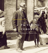 Picturing Toronto: Photography and the Making of a Modern City Volume 18