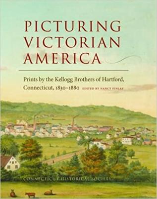 Picturing Victorian America: Prints by the Kellogg Brothers of Hartford, Connecticut, 1830-1880 - Finlay, Nancy (Editor), and Steinway, Kate