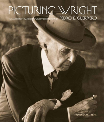 Picturing Wright: An Album from Frank Lloyd Wright's Photographer - Guerrero, Pedro E., and Filler, Martin (Foreword by), and Guerrero, Dixie Legler (Afterword by)