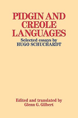 Pidgin and Creole Languages: Selected Essays by Hugo Schuchardt - Hugo, Schuchardt, and Gilbert, Glenn G (Translated by)