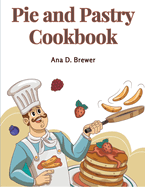 Pie and Pastry Cookbook: Tarts, Creams, Puddings, and More