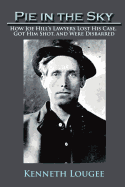 Pie in the Sky: How Joe Hill's Lawyers Lost His Case, Got Him Shot, and Were Disbarred