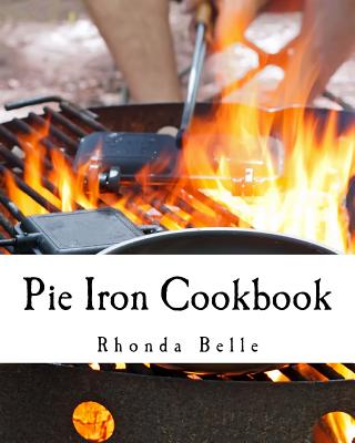 Pie Iron Cookbook: 60 #Delish Pie Iron Recipes for Cooking in the Great Outdoors - Belle, Rhonda