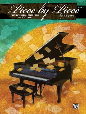 Piece by Piece, Bk 3: 7 Late Intermediate Color Pieces for Solo Piano - Gerou, Tom (Composer)