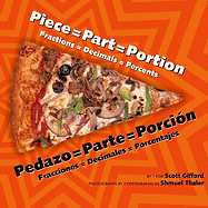 Piece = Part = Portion/Pedazo = Parte = Porcion: Fractions = Decimals = Percents/Fracciones = Decimales = Porcentajes - Gifford, Scott, and Thaler, Shmuel (Photographer)