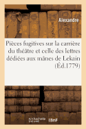 Pieces Fugitives Sur La Carriere Du Theatre Et Sur Celle Des Lettres, Dediees Aux Manes de Lekain