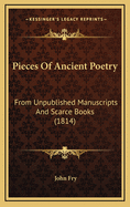 Pieces of Ancient Poetry: From Unpublished Manuscripts and Scarce Books (1814)