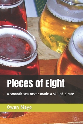 Pieces of Eight: A Smooth Sea Never Made a Skilled Pirate - Mayo, Owen Gallagher