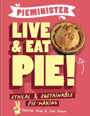 Pieminister: Live and Eat Pie!: Ethical & Sustainable Pie Making - Hogg, Tristan, and Simon, Jon