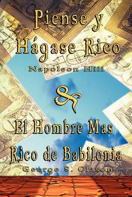 Piense y Hagase Rico by Napoleon Hill & El Hombre Mas Rico de Babilonia by George S. Clason - Hill, Napoleon, and Clason, George Samuel