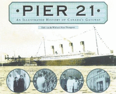 Pier 21: An Illustrated History of Canada's Gateway - Thompson, Alexa, and Hall, M Ann