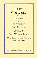Pierce Genealogy: Being the Record of the Posterity of Capt. Michael, John and Capt. William Pierce, Who Came to This Country from England (Classic Reprint)